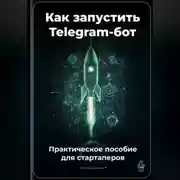 Постер книги Как запустить Telegram-бот: Практическое пособие для стартаперов