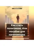 Ходжаев Ренат - Как стать политиком. Или пособие для начинающих.
