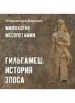 Александра Баркова - Гильгамеш: история эпоса