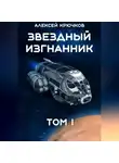 Алексей Крючков - Звездный Изгнанник. Том 1