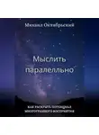 Михаил Октябрьский - Мыслить параллельно