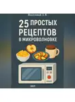 Дмитрий Подлужный - 25 простых и быстрых рецептов блюд в микроволновки