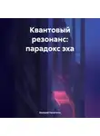Валерий Рассечкин - КВАНТОВЫЙ РЕЗОНАНС: ПАРАДОКС ЭХА