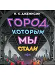 Нора Джемисин - Город, которым мы стали