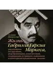 Патерностро Сильвана - Жизнь Габриэля Гарсиа Маркеса, рассказанная его друзьями, родственниками, почитателями, спорщиками, остряками, пьяницами и некоторыми приличными людьми
