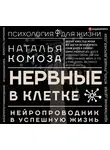 Комоза Наталья - Нервные в клетке. Нейропроводник в успешную жизнь