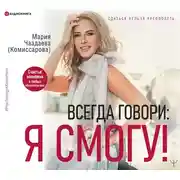 Постер книги Всегда говори: Я смогу! Счастье возможно в любых обстоятельствах. Сдаться нельзя преодолеть