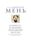 Александр Мень - О Христе и Церкви. Домашние беседы