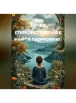 Лилия Роуз - Точка спокойствия: как найти гармонию.