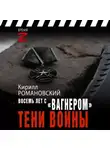Кирилл Романовский - Восемь лет с «Вагнером». Тени войны