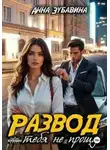 Анна Зубавина - Развод. Я тебя не прощу