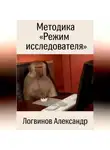 Александр Логвинов - Методика «Режим исследователя»