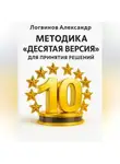 Александр Логвинов - Методика «Десятая версия» для принятия решений