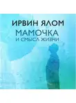 Ирвин Дэвид Ялом - Мамочка и смысл жизни