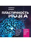 Норман Дойдж - Пластичность мозга. Потрясающие факты о том, как мысли способны менять структуру и функции нашего мозга