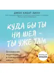 Джон Кабат-Зинн - Куда бы ты ни шел – ты уже там. Осознанная медитация в повседневной жизни