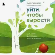 Постер книги Уйти, чтобы вырасти. Сепарация как способ жить свою жизнь