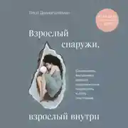 Постер книги Взрослый снаружи, взрослый внутри. Как исцелить внутреннего ребенка, психологически повзрослеть и стать счастливым