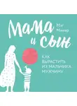 Мэг Микер - Мама и сын. Как вырастить из мальчика мужчину