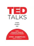 Крис Андерсон - TED TALKS. Слова меняют мир. Первое официальное руководство по публичным выступлениям