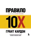 Грант Кардон - Правило 10X. Технология генерального рывка в бизнесе, профессии, жизни