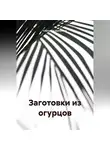 Светлана Антонова - ЗАГОТОВКИ ИЗ ОГУРЦОВ