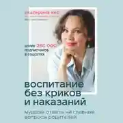 Постер книги Воспитание без криков и наказаний. Мудрые ответы на главные вопросы родителей