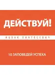 Ицхак Пинтосевич - Действуй! 10 заповедей успеха