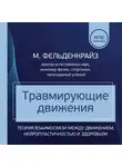 Моше Фельденкрайз - Травмирующие движения. Как освободить тело от вредных паттернов и избавиться от хронических болей