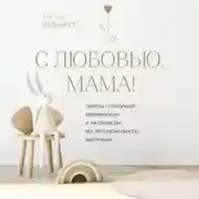 Постер книги С любовью, мама! Секреты спокойной беременности и материнства без эмоционального выгорания