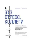Ольга Сагирова - Это стресс, коллеги. Как справиться с 8 видами рабочего стресса и приобрести профессиональную жизнестойкость