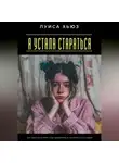 Луиса Хьюз - Я устала стараться. Как перестать жить ради одобрения и наконец стать собой