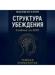 Максвелл Кларк - Структура убеждения. Учебник по НЛП. Серия «Тёмная психология»