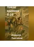 Алишер Таксанов - Поезд времени S-16