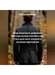 Антон Волков - «КОД МУЖСКОГО ДОВЕРИЯ» Методическое пособие как стать для него опорой и лучшим партнером