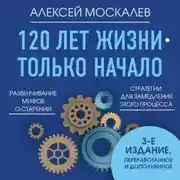 Постер книги 120 лет жизни – только начало. Как победить старение? 3-е издание