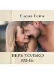 Елена Рейн - Верь только мне