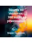 Борис Садыков - Задачи по экологии. 100 задач с решениями