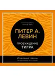 Питер Левин - Пробуждение тигра. Исцеление травмы. Легендарный бестселлер