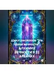 Александр Косарев - Цикл рассказов «На грани вечности». АЛХИМИЯ ВЕЧНОСТИ В 22 АРКАНАХ