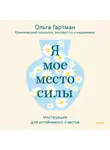 Ольга Гартман - Я – мое место силы. Инструкция для устойчивого счастья