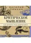 Василий Пимкин - Критическое мышление. Как думать под давлением