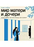 Ким Чиюн - Мир матери и дочери. Когда любят так же сильно, как и ранят