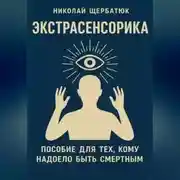 Постер книги ЭКСТРАСЕНСОРИКА: ПОСОБИЕ ДЛЯ ТЕХ, КОМУ НАДОЕЛО БЫТЬ СМЕРТНЫМ