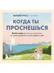 Вальтер Рисо - Когда ты проснешься. Книга-маяк для тех, кто устал жить по чужим правилам и хочет выбрать себя