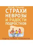 Иосиф Гольман - Страхи, неврозы и радости подростков