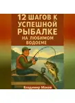 Владимир Маков - 12 шагов к успешной рыбалке на любимом водоеме
