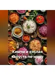 Романова Виктория - Кимчи и кислая капуста по миру