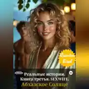 Постер книги Реальные истории. Книга третья. SEXWIFE. Абхазское Солнце
