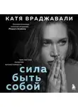 Катя Враджавали - Сила быть собой. Твоя система развития жизнестойкости